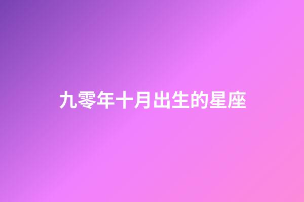 九零年十月出生的星座-第1張-星座運勢-玄機派