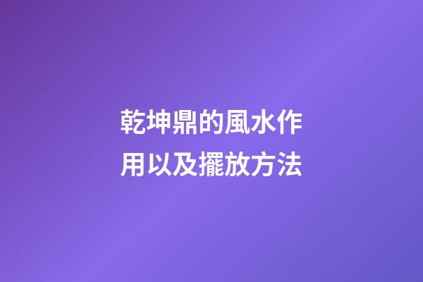 乾坤鼎的風水作用以及擺放方法