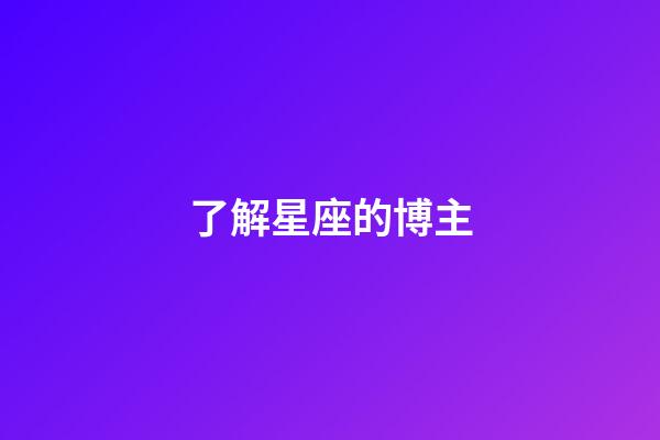 了解星座的博主-第1張-星座運勢-玄機派