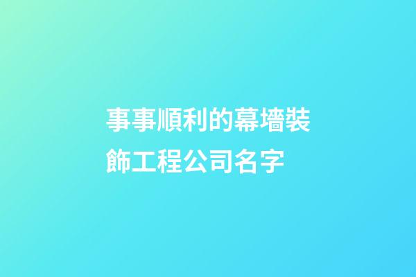 事事順利的幕墻裝飾工程公司名字-第1張-公司起名-玄機派