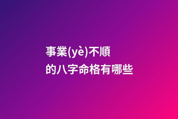 事業(yè)不順的八字命格有哪些