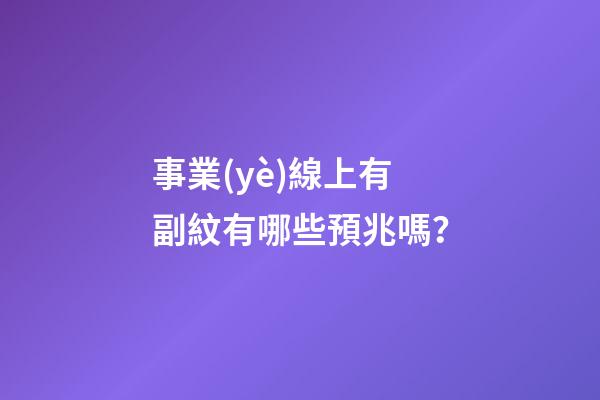 事業(yè)線上有副紋有哪些預兆嗎？