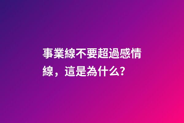 事業線不要超過感情線，這是為什么？