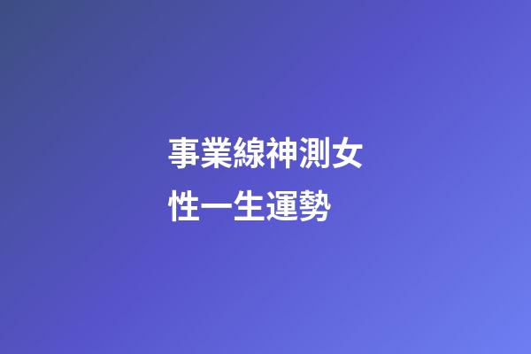 事業線神測女性一生運勢