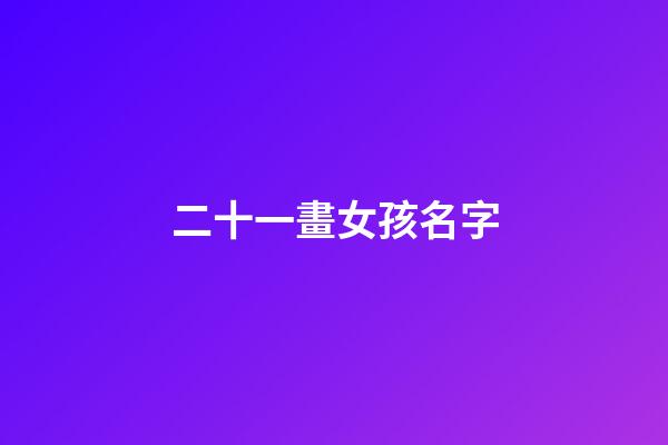 二十一畫女孩名字(二十一畫女孩名字好不好)