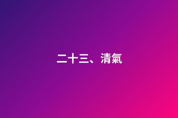 二十三、清氣