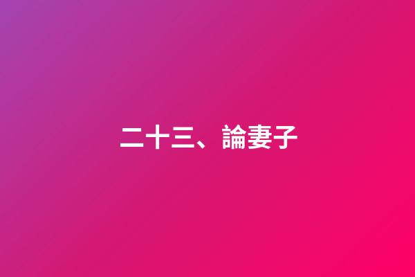 二十三、論妻子