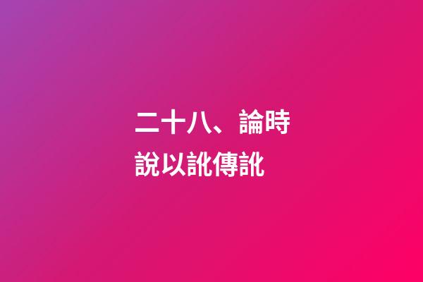 二十八、論時說以訛傳訛