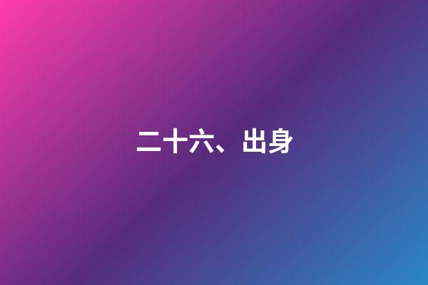 二十六、出身