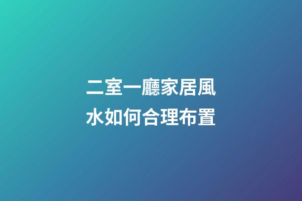 二室一廳家居風水如何合理布置