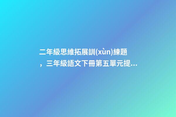 二年級思維拓展訓(xùn)練題，三年級語文下冊第五單元提優(yōu)練習(xí)卷-第1張-觀點-玄機派