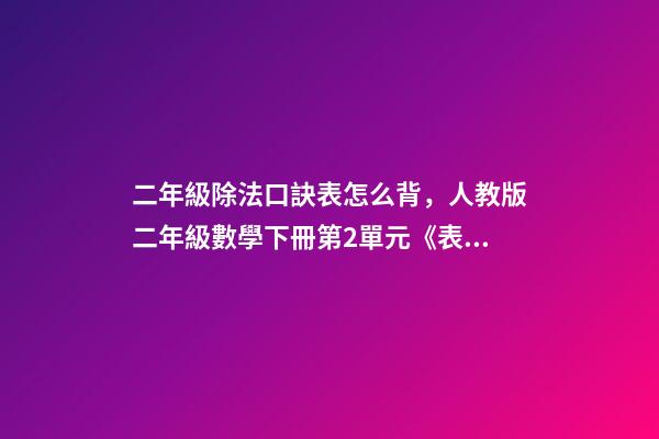 二年級除法口訣表怎么背，人教版二年級數學下冊第2單元《表內除法(一)》知識點匯總-第1張-觀點-玄機派