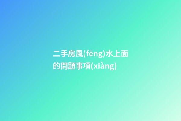 二手房風(fēng)水上面的問題事項(xiàng)