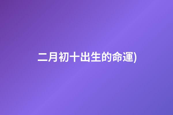 二月初十出生的命運(牛山風雨(八))-第1張-觀點-玄機派