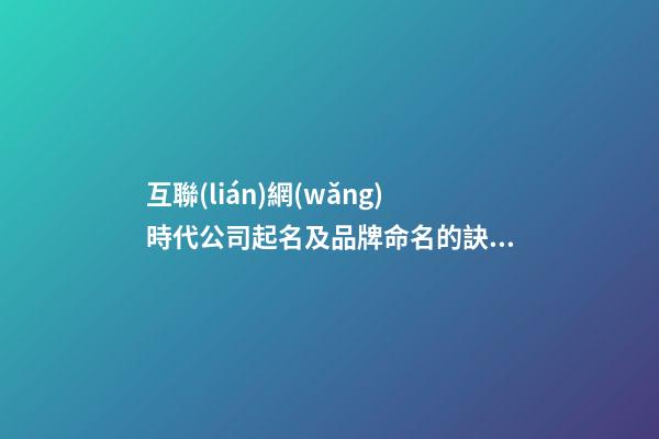 互聯(lián)網(wǎng)時代公司起名及品牌命名的訣竅-第1張-公司起名-玄機(jī)派