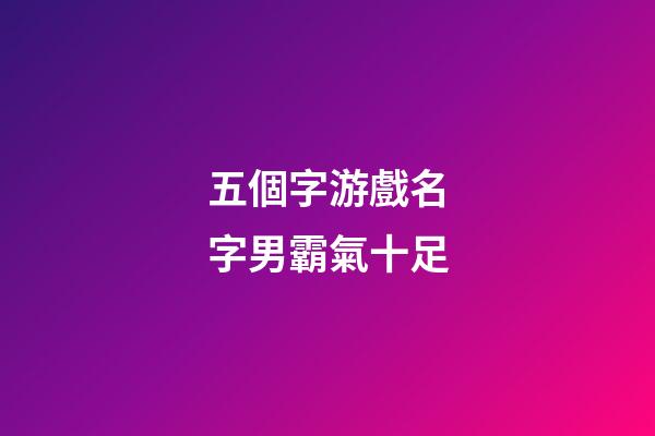 五個字游戲名字男霸氣十足