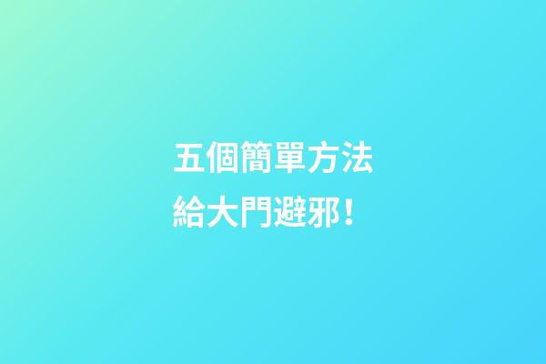 五個簡單方法給大門避邪！