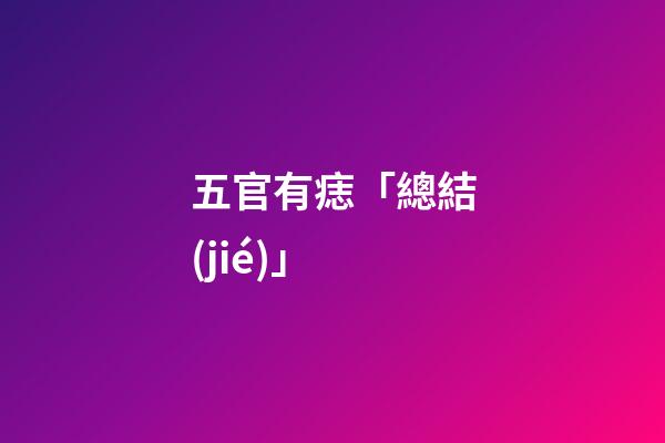 五官有痣「總結(jié)」