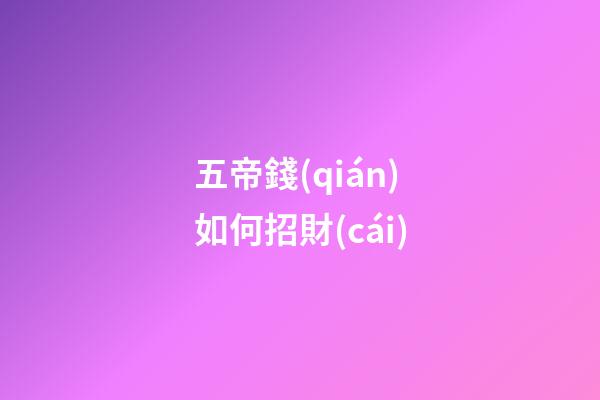 五帝錢(qián)如何招財(cái)