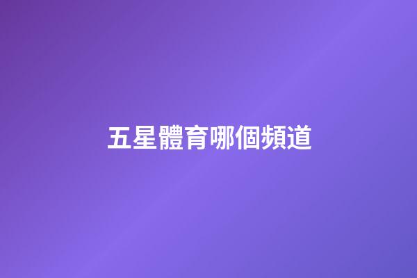 五星體育哪個頻道