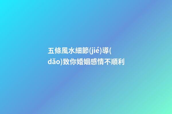 五條風水細節(jié)導(dǎo)致你婚姻感情不順利