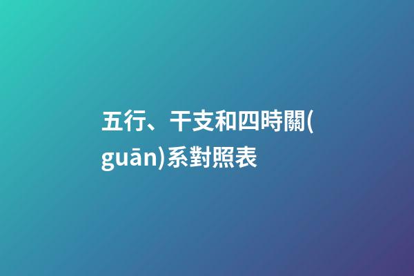 五行、干支和四時關(guān)系對照表