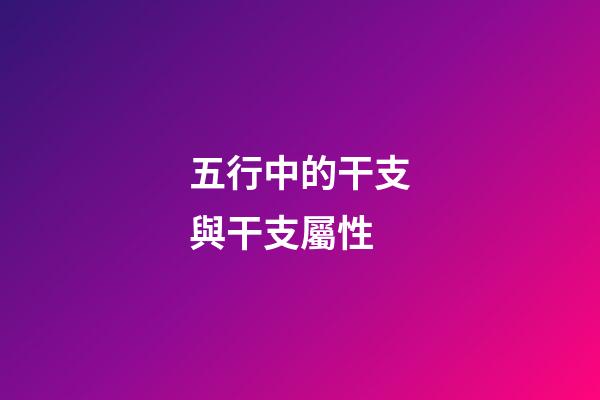 五行中的干支與干支屬性