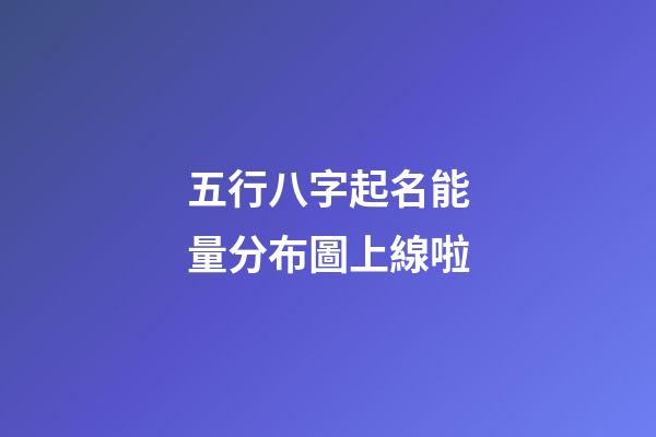 五行八字起名能量分布圖上線啦