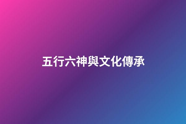五行六神與文化傳承