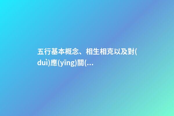 五行基本概念、相生相克以及對(duì)應(yīng)關(guān)系