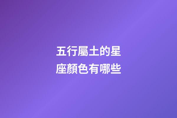 五行屬土的星座顏色有哪些