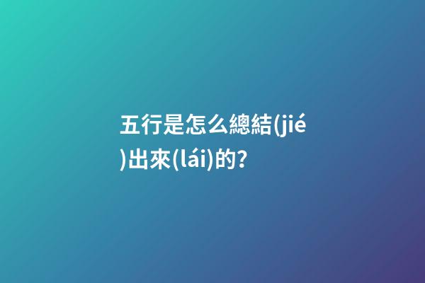 五行是怎么總結(jié)出來(lái)的？