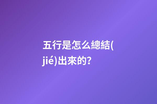 五行是怎么總結(jié)出來的？
