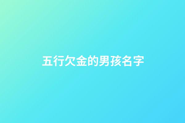 五行欠金的男孩名字(欠金的名字大全)-第1張-男孩起名-玄機派