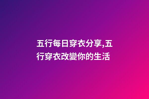 五行每日穿衣分享,五行穿衣改變你的生活-第1張-觀點-玄機派