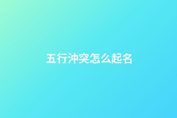 五行沖突怎么起名