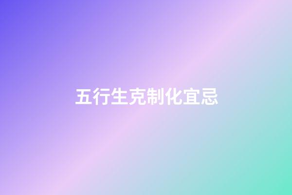 五行生克制化宜忌
