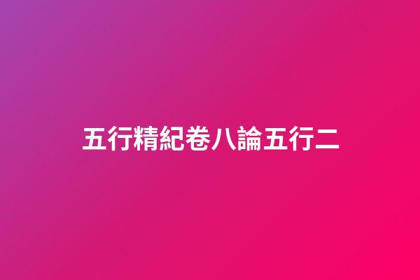 五行精紀卷八論五行二