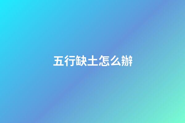 五行缺土怎么辦