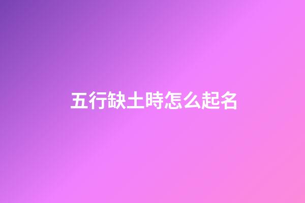 五行缺土時怎么起名