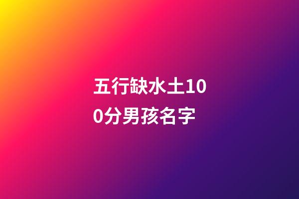 五行缺水土100分男孩名字(2023缺水缺土男孩名字)-第1張-男孩起名-玄機(jī)派