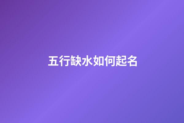 五行缺水如何起名