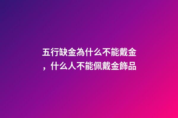 五行缺金為什么不能戴金，什么人不能佩戴金飾品