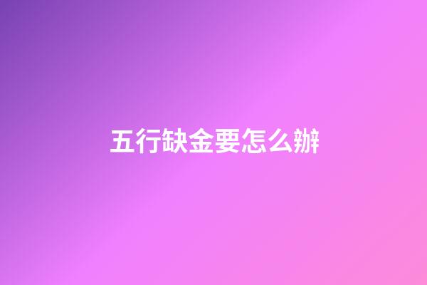 五行缺金要怎么辦