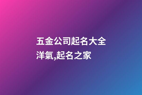 五金公司起名大全洋氣,起名之家