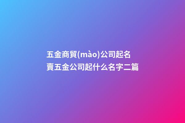 五金商貿(mào)公司起名賣五金公司起什么名字二篇-第1張-公司起名-玄機(jī)派