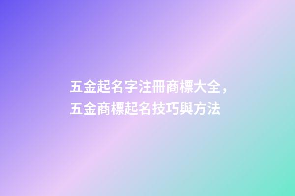 五金起名字注冊商標大全，五金商標起名技巧與方法-第1張-商標起名-玄機派