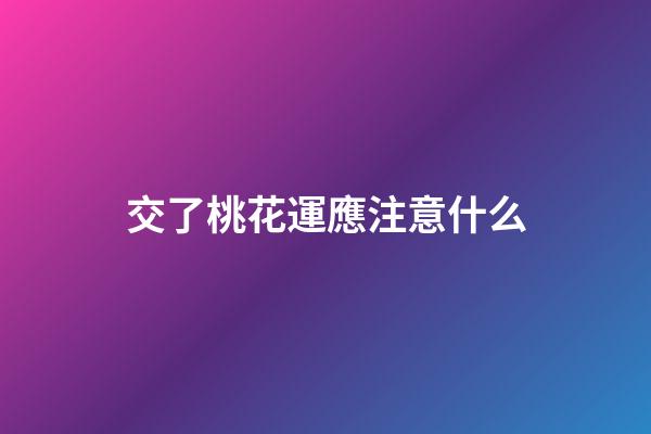 交了桃花運應注意什么