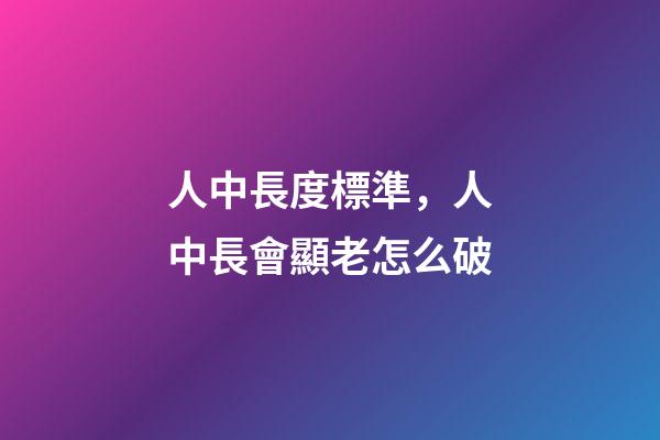 人中長度標準，人中長會顯老怎么破-第1張-觀點-玄機派