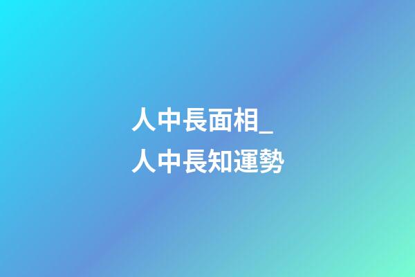 人中長面相_人中長知運勢